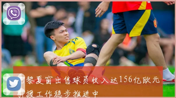 巴黎夏窗出售球员收入达156亿欧元引援工作稳步推进中