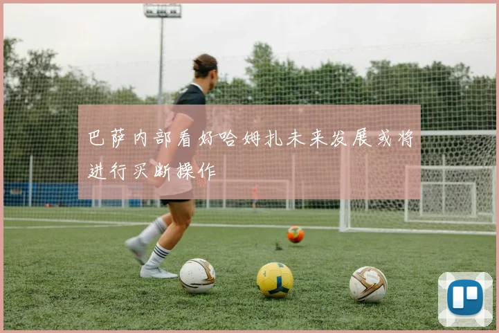 巴萨内部看好哈姆扎未来发展或将进行买断操作